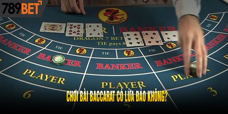 Đánh Baccarat có lừa đảo không - Giải mã lời đồn thất thiệt